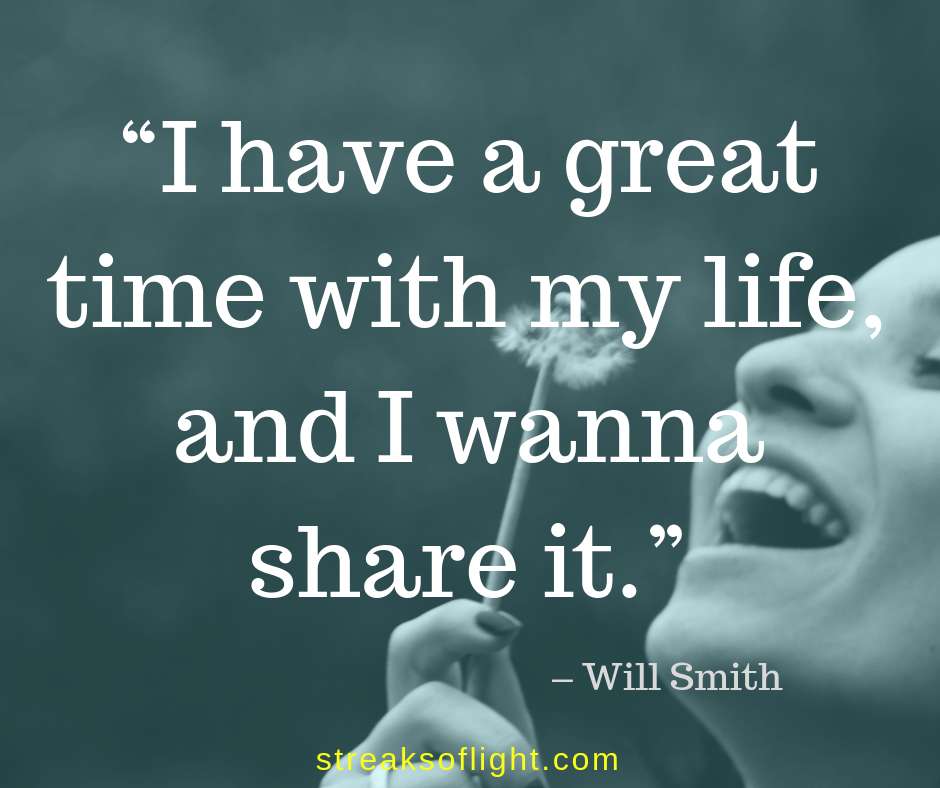 I have a great time with my life and I wanna share it. - Will Smith Quote