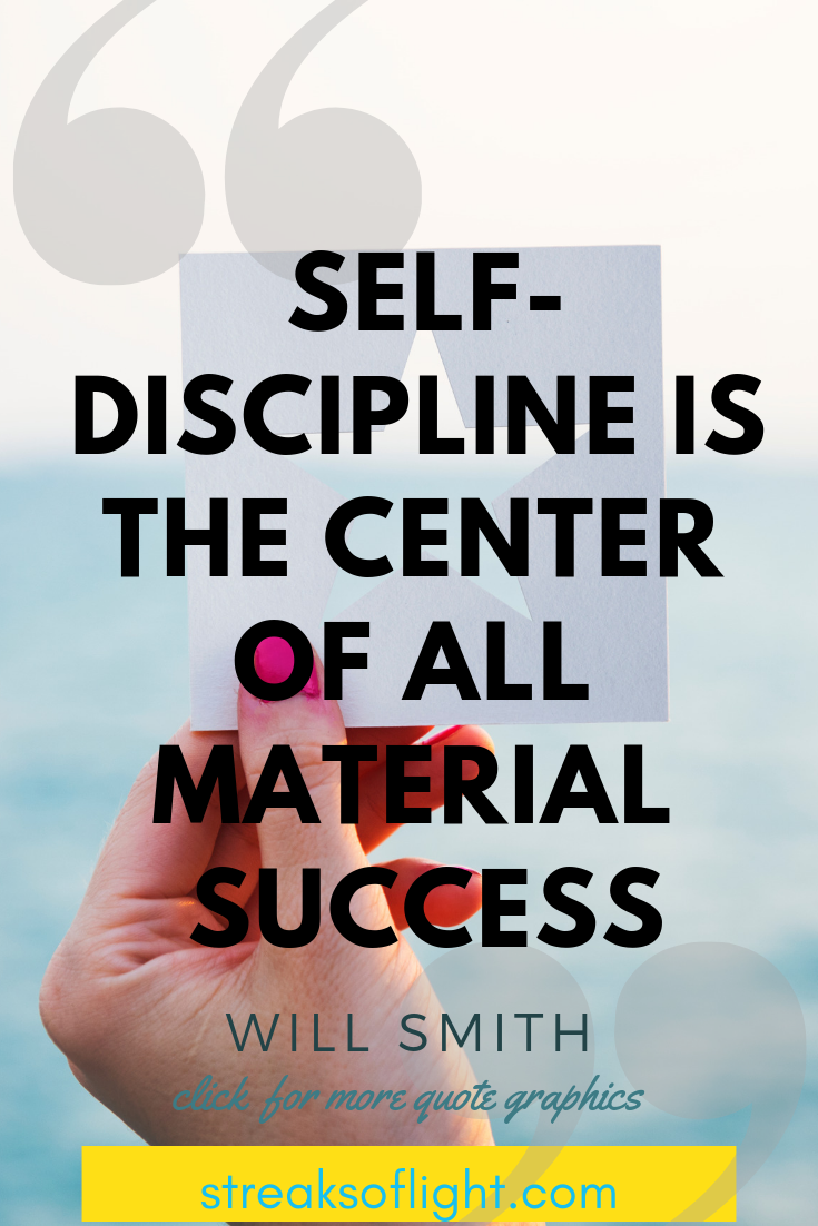 Self discipline is at the center of all material success. Will Smith Quotes on Self Discipline.