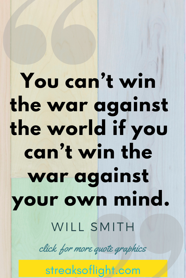 you can't win the war against the world... Will Smith quotes on Self Discipline