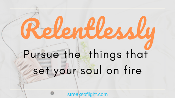 this year- relentlessly pursue the things that set your soul on fire. #newyear #newyearresolution #goals