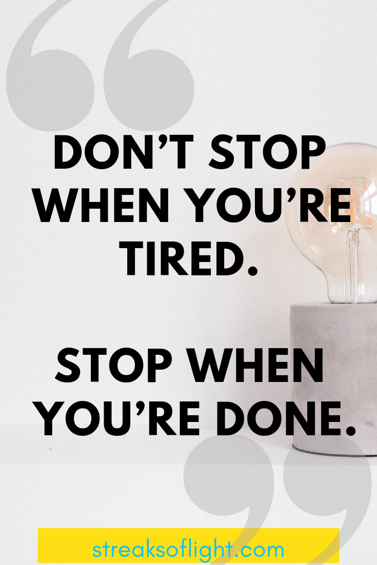 Don't stop when you're tired. Stop when you're done.  Streaks of light quotes on not giving up.