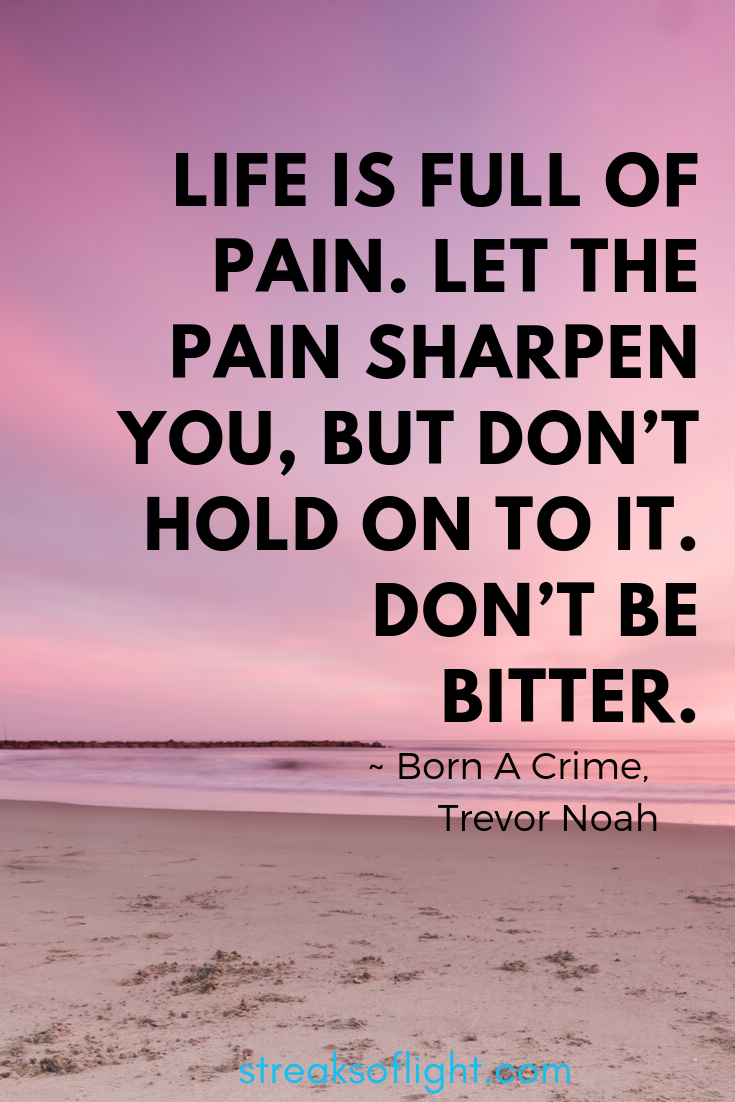 Trevor Noah quotes from born a crime. Don't be bitter, let the pain sharpen you.